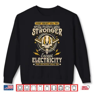 Sweatshirt What Doesnt Kill You Only Makes You Stronger Electrician Shirt