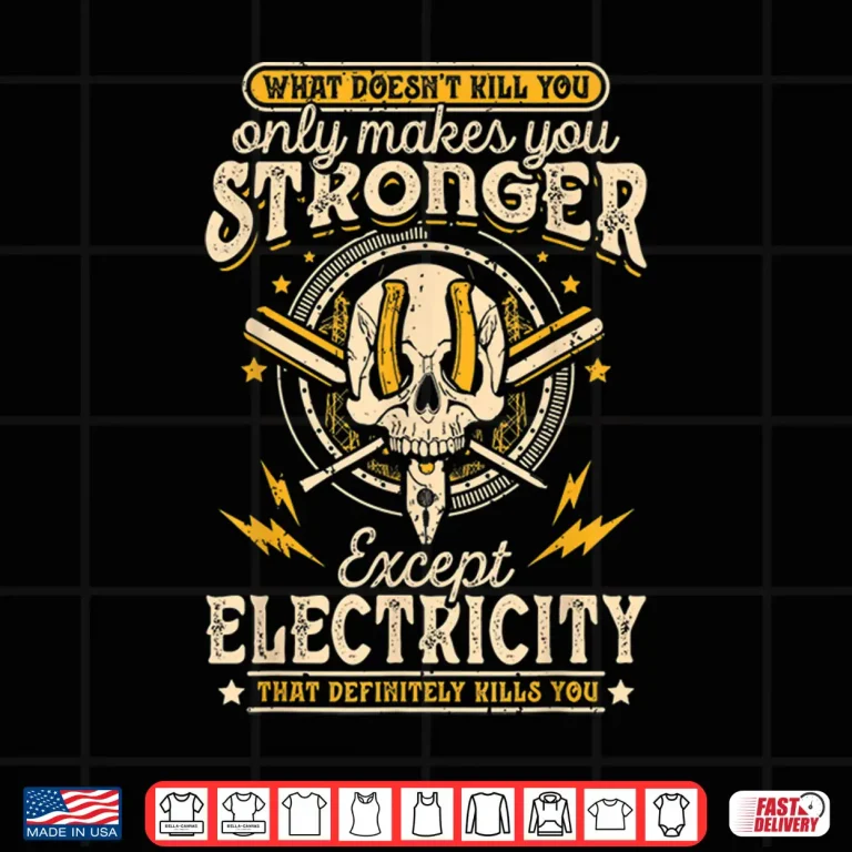 Design What Doesnt Kill You Only Makes You Stronger Electrician Shirt
