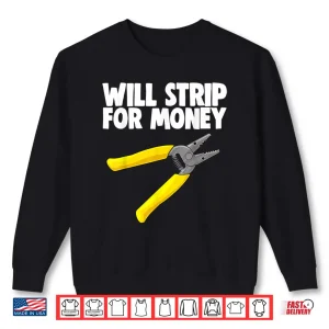 Will Strip For Money Electrical Tee Shirt Electrician Love Shirt 1 Sweatshirt Will Strip for Money Electrical Tee Shirt Electrician Love Shirt