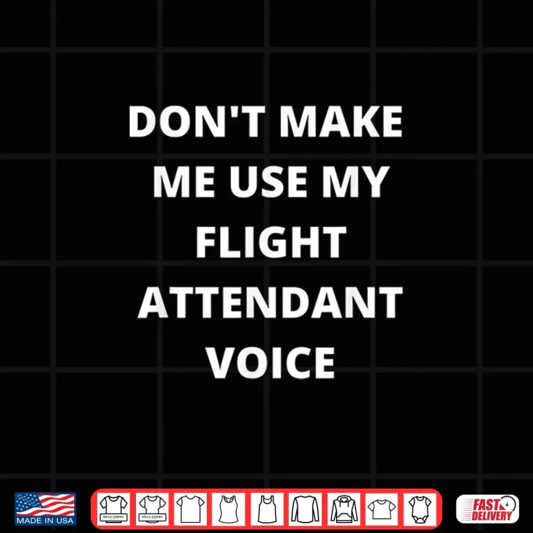 Design Dont Make Me Use My Flight Attendant Voice Stewardess Shirt