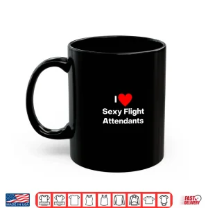 I Love Sexy Flight Attendants Shirt 3 Mug I Love Sexy Flight Attendants Shirt