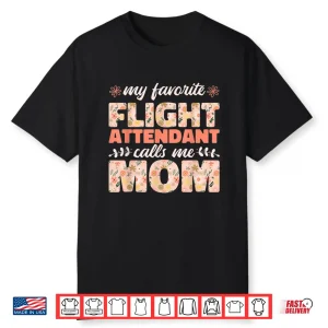 My Favorite Flight Attendant Calls Me Mom Flight Attendants Shirt