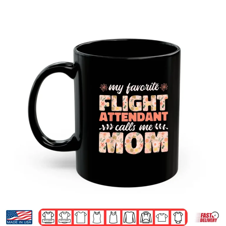 Mug My Favorite Flight Attendant Calls Me Mom Flight Attendants Shirt