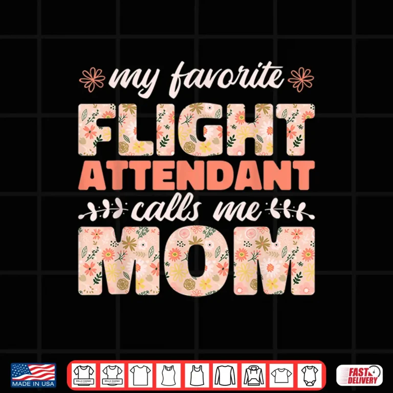 Design My Favorite Flight Attendant Calls Me Mom Flight Attendants Shirt