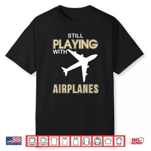 Still Playing With Airplanes Flight Attendants Pilots Shirt
