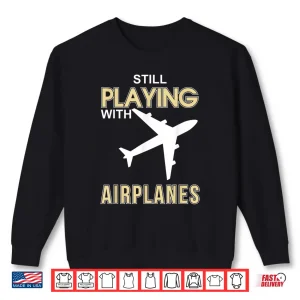 Sweatshirt Still Playing With Airplanes Flight Attendants Pilots Shirt