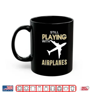 Mug Still Playing With Airplanes Flight Attendants Pilots Shirt