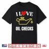 I Love Oil Checks Funny Mechanic Quote For Cars Lovers Shirt