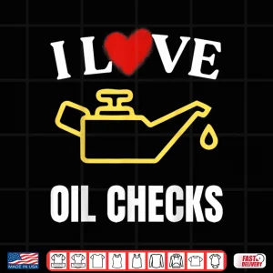 Design I Love Oil Checks Funny Mechanic Quote For Cars Lovers Shirt