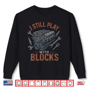 Sweatshirt I Still Play With Blocks Funny Car Mechanic Engineers Shirt