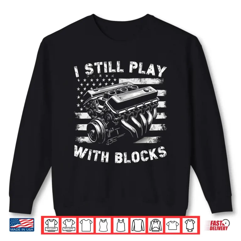 Sweatshirt I Still Play With Blocks Funny Mechanic Garage Motor Engine Shirt