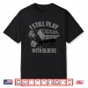 I Still Play With Blocks Racing Shirt   Maintenance Man Gift Shirt
