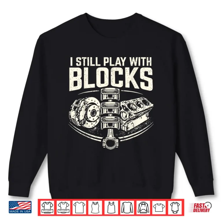 Sweatshirt I Still Play With Blocks Mechanic Funny Auto Engine Piston Shirt