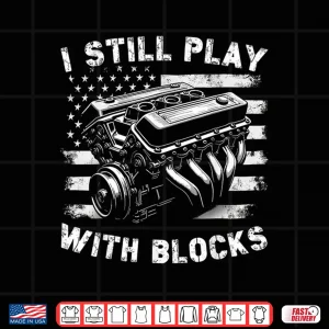 Design I Still Play With Blocks Funny Mechanic Garage Motor Engine Shirt