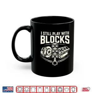 Mug I Still Play With Blocks Mechanic Funny Auto Engine Piston Shirt