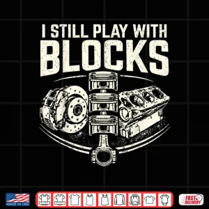 Design I Still Play With Blocks Mechanic Funny Auto Engine Piston Shirt
