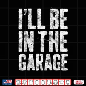 Design ILl Be In The Garage Shirt Mechanic Shirt Shirt