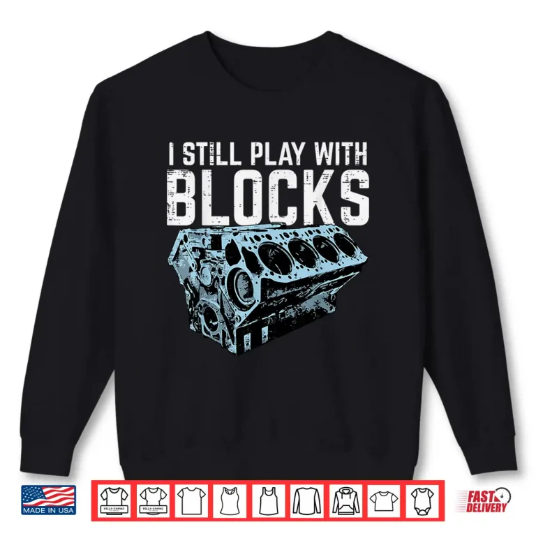 Sweatshirt Mechanic I Still Play With Blocks Funny Car Engine Men Women Shirt