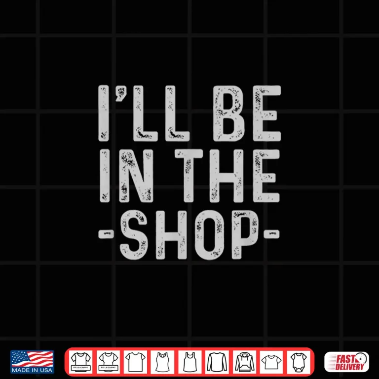 Design Mens ILl Be In The Shop Mechanic Dad Joke Funny Handyman Grandpa Shirt