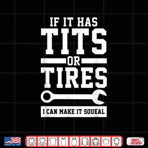 Design Mens If It Has Tits Or Tires I Can Make It Squeal Mechanic Gift Shirt