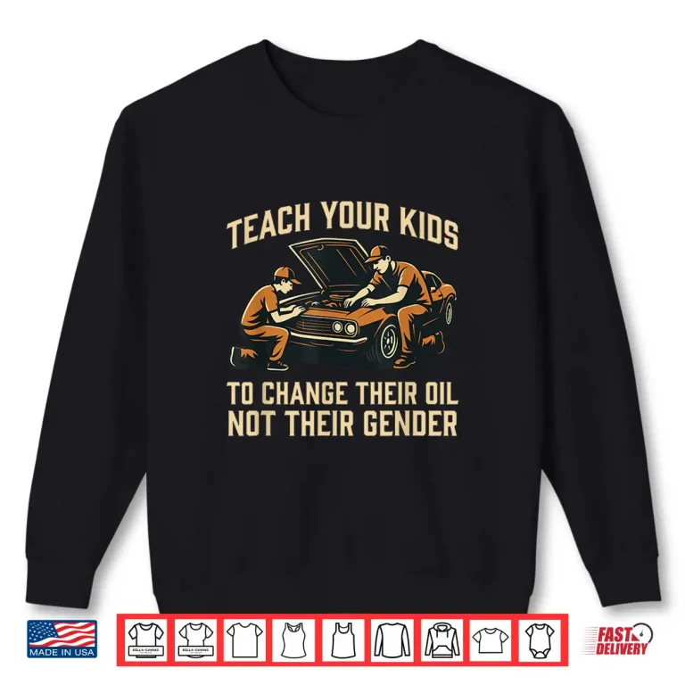 Sweatshirt Teach Your Kids To Change Oil Not Gender Shirt