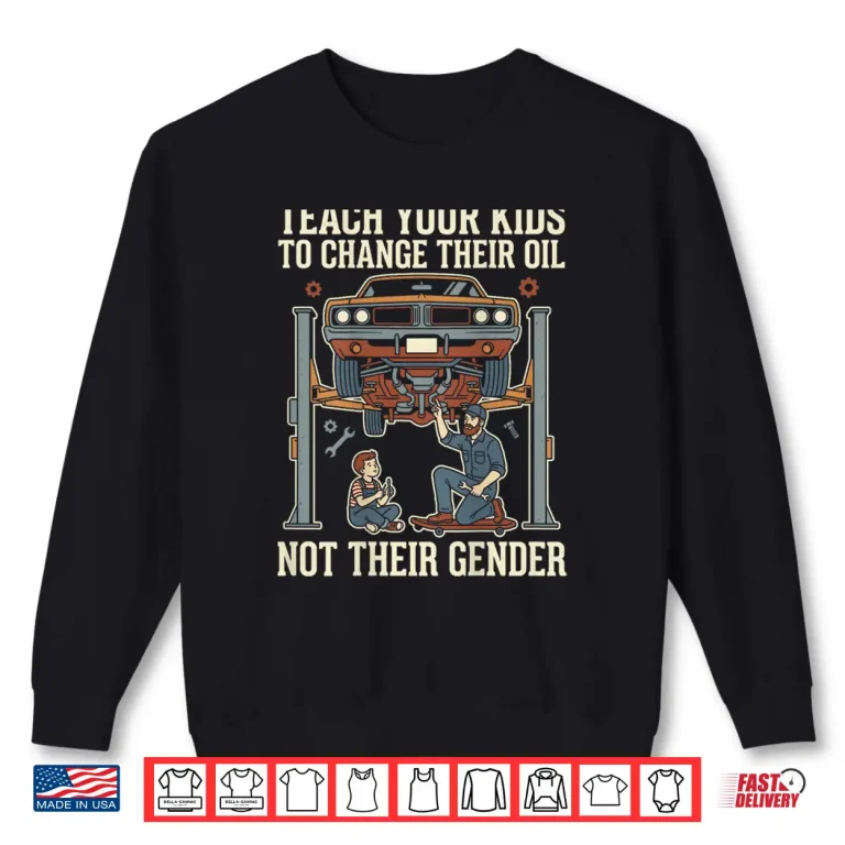 Sweatshirt Teach Your Kids To Change Their Oil Not Their Gender Back Shirt