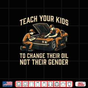 Design Teach Your Kids To Change Oil Not Gender Shirt