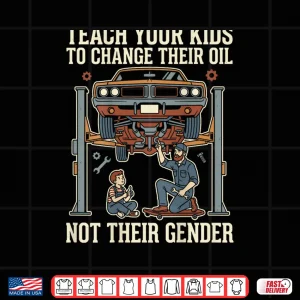 Design Teach Your Kids To Change Their Oil Not Their Gender Back Shirt
