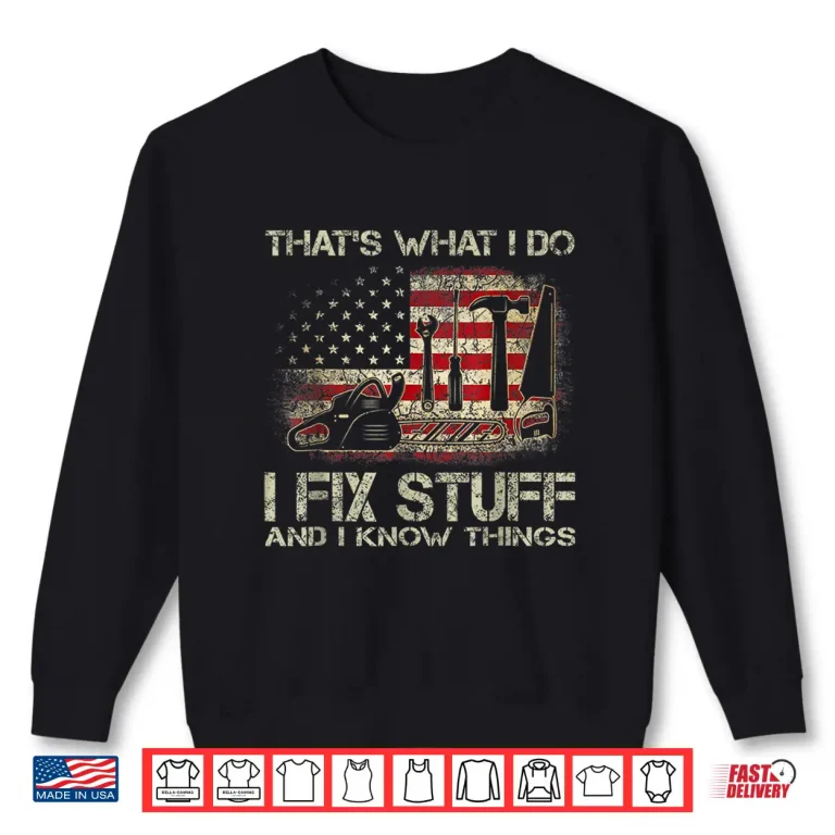 Sweatshirt ThatS What I Do I Fix Stuff And I Know Things American Flag Shirt
