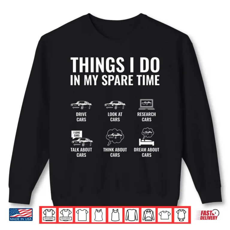 Sweatshirt Things I Do In My Spare Time Funny Car Lover Muscle Car Guy Shirt