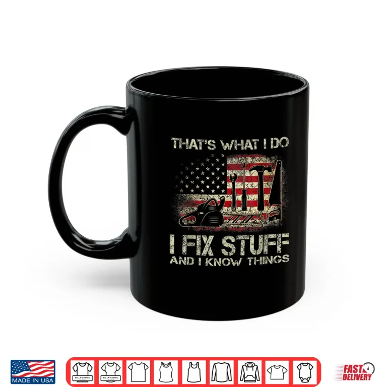 Mug ThatS What I Do I Fix Stuff And I Know Things American Flag Shirt