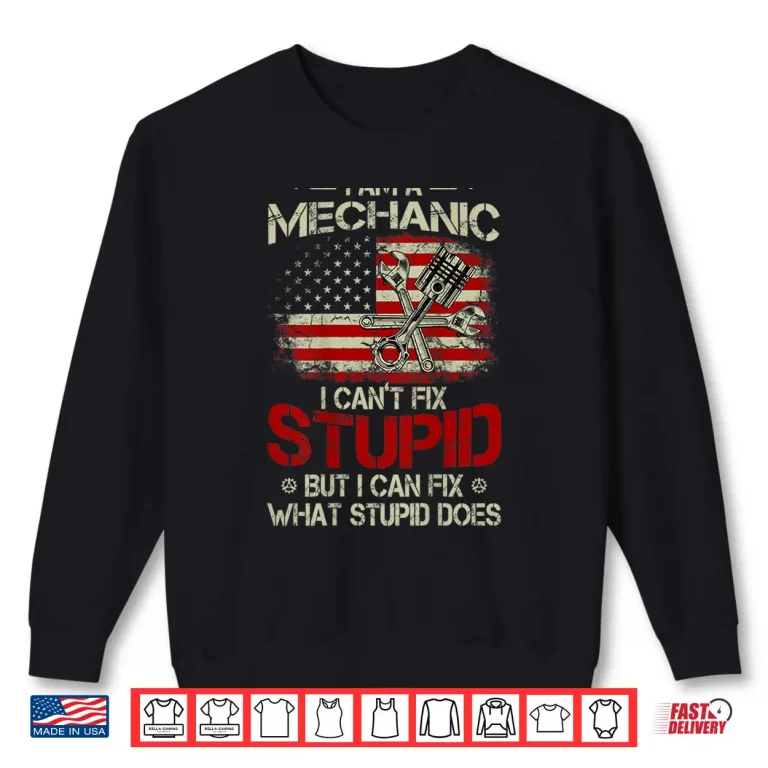 Sweatshirt Vintage IM A Mechanic I CanT Fix Stupid American Flag Back Shirt