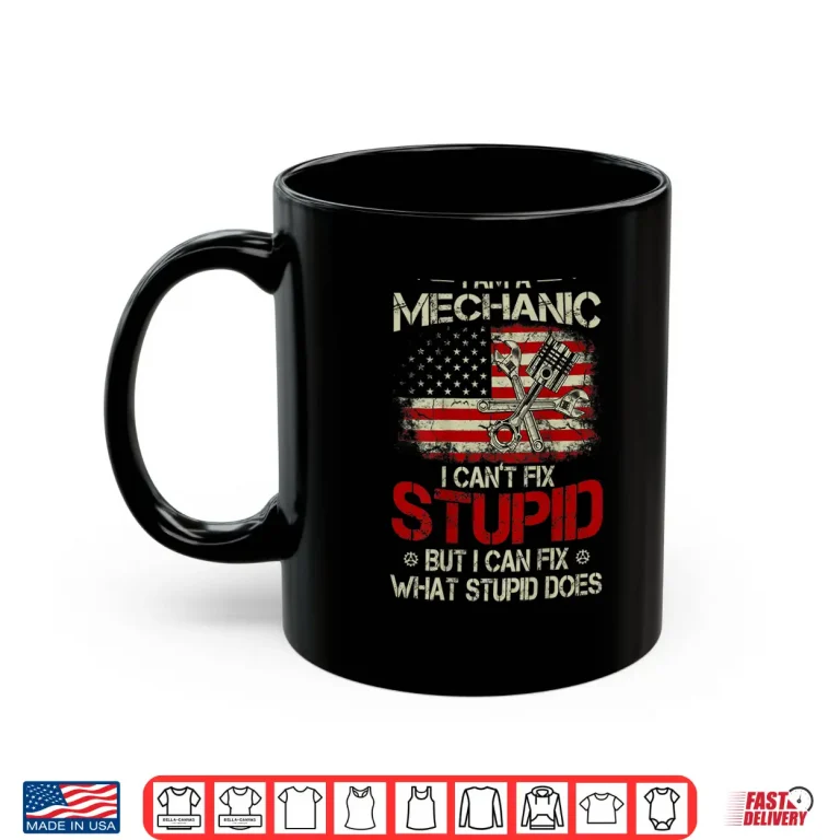 Mug Vintage IM A Mechanic I CanT Fix Stupid American Flag Back Shirt