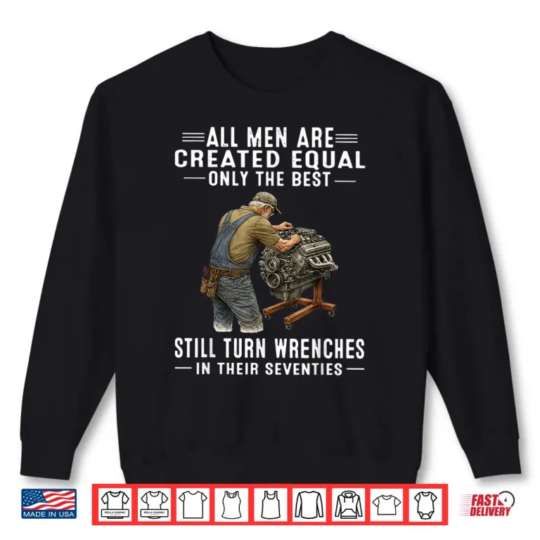 Sweatshirt All Created Equal Only The Best Still Turn Wrenches Shirt