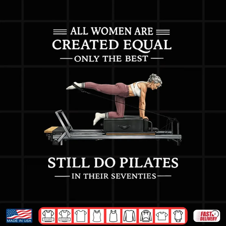 Design All Created Equal Only The Best Still Do Pilates Shirt