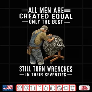 Design All Created Equal Only The Best Still Turn Wrenches Shirt
