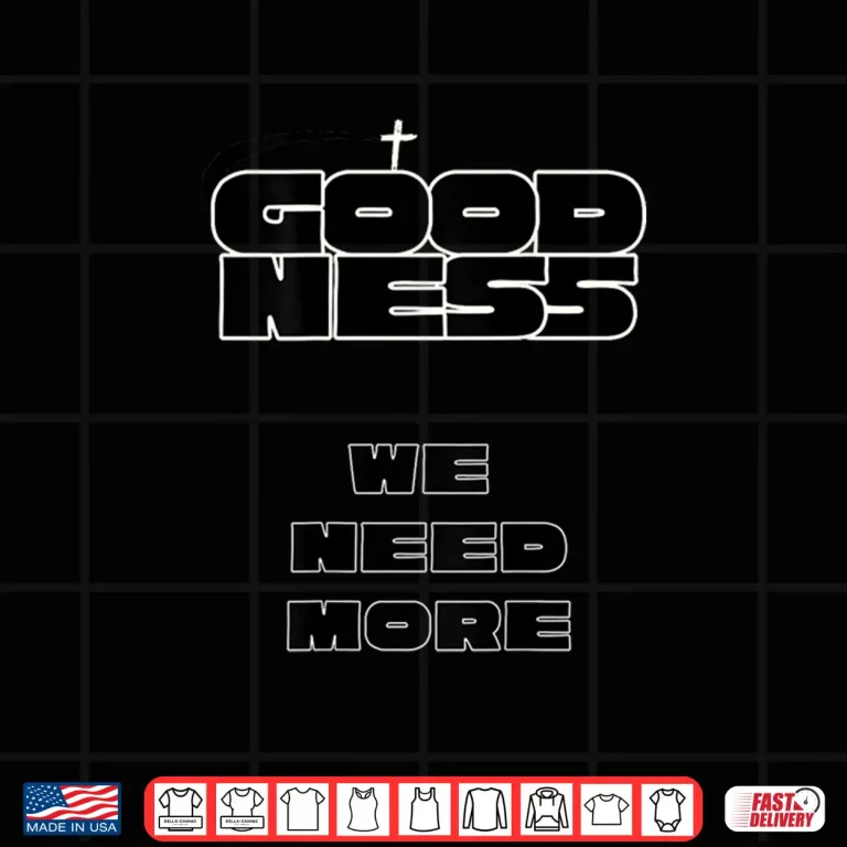 Design Goodness We Need More Positive Inspirational Kindness Shirt