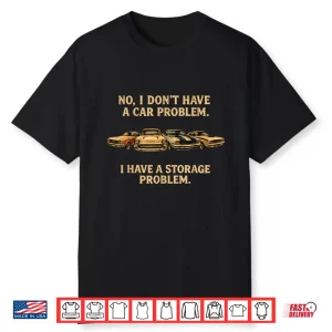I Don’T Have A Car Problem I Have A Storage Vintage Shirt