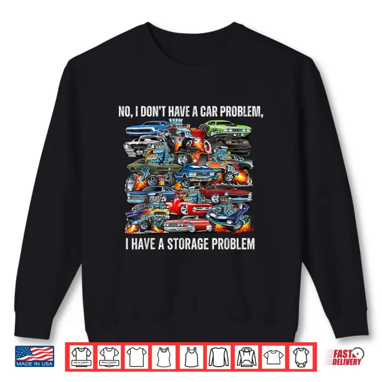 Sweatshirt I DonT Have A Car Problem I Have A Storage Graphic Shirt