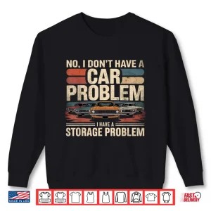 Sweatshirt I DonT Have A Car Problem I Have A Storage Car Lover Shirt