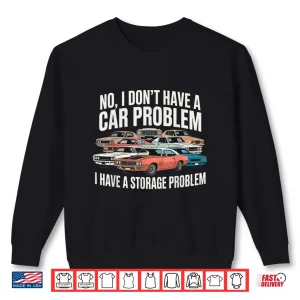 Sweatshirt I DonT Have A Car Problem I Have A Storage Classic Shirt
