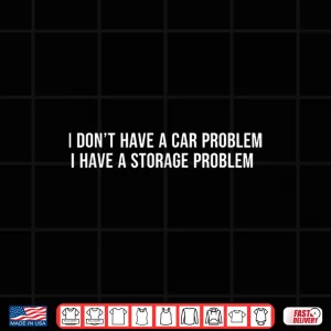 I Don'T Have A Car Problem I Have A Storage Professional Shirt 4 Design I DonT Have A Car Problem I Have A Storage Professional Shirt