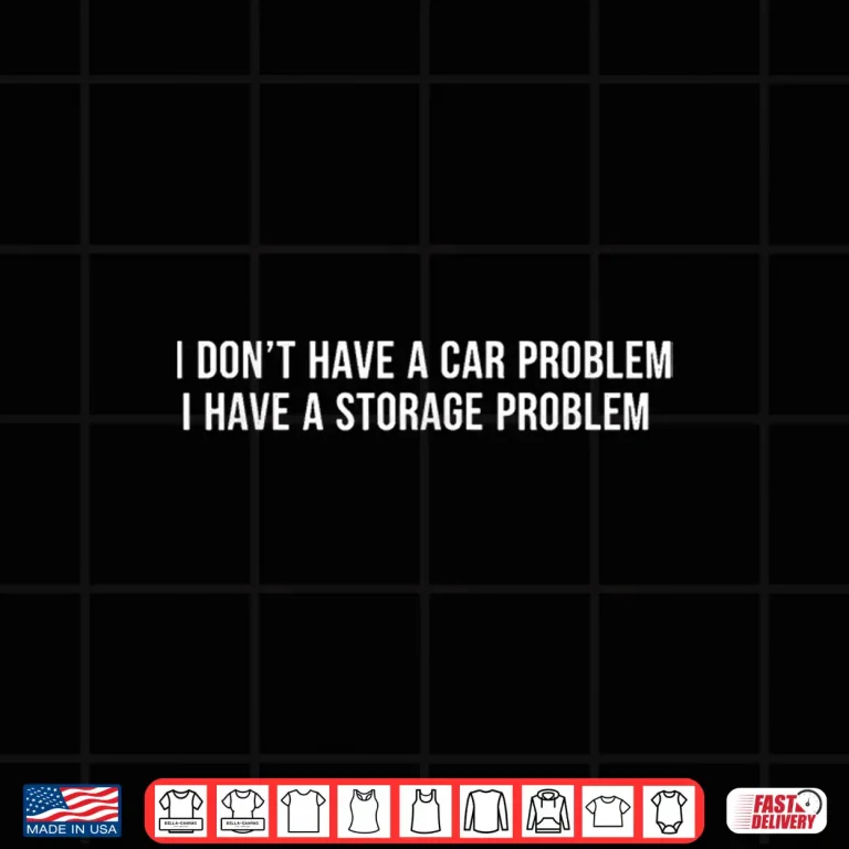 Design I DonT Have A Car Problem I Have A Storage Professional Shirt