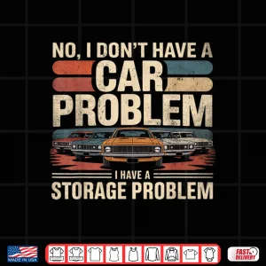 Design I DonT Have A Car Problem I Have A Storage Car Lover Shirt