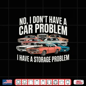 Design I DonT Have A Car Problem I Have A Storage Classic Shirt