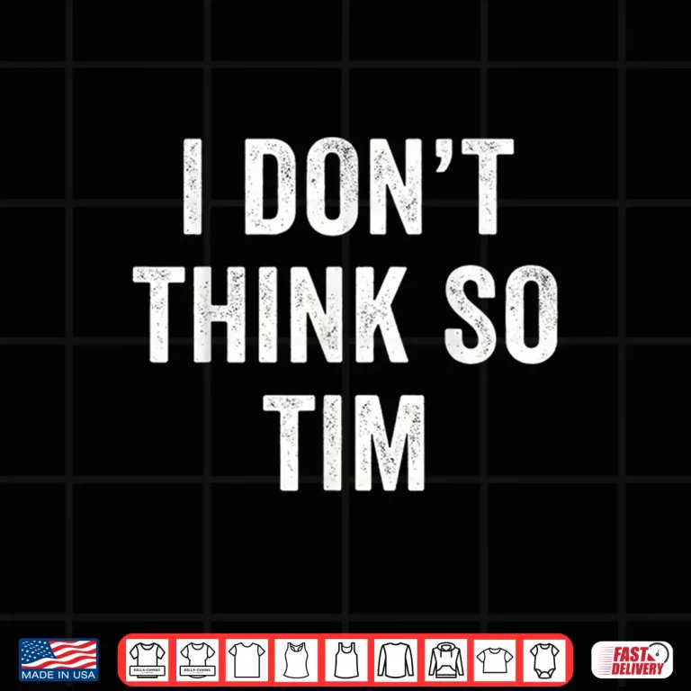 Design I DonT Think So Tim Classic Quote Shirt