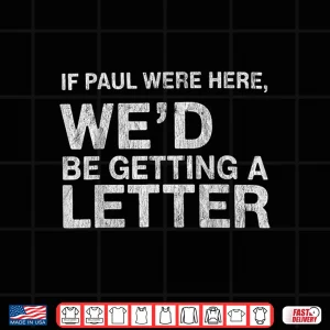 Design If Paul Were Here WeD Be Getting A Letter Bible Humor Shirt