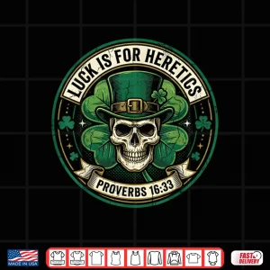 Design Lucky Is For Heretics Proverbs 16 33 St Patricks Day Shirt