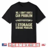 No I Don’T Have A Car Problem I Have A Storage Shirt