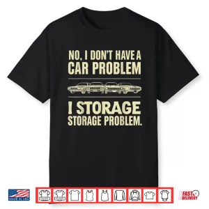 No I Don’T Have A Car Problem I Have A Storage Shirt